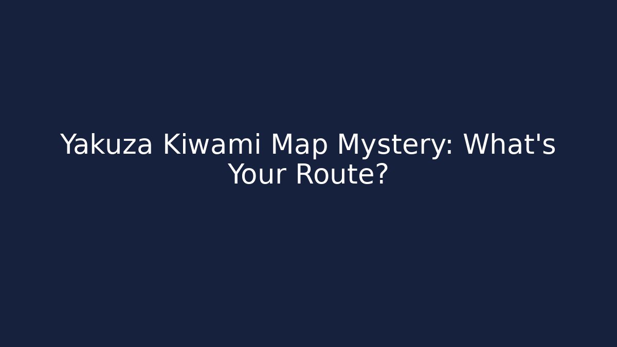 Yakuza Kiwami Map Mystery: What's Your Route?