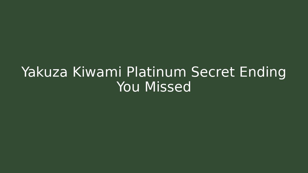 Yakuza Kiwami Platinum Secret Ending You Missed