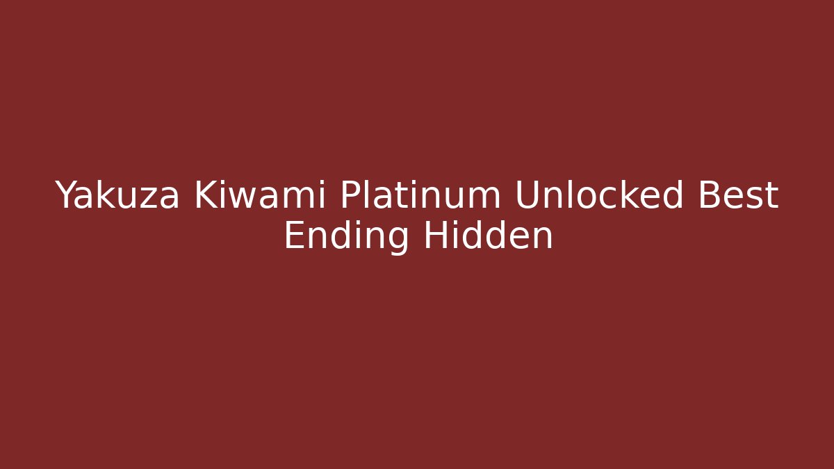 Yakuza Kiwami Platinum Unlocked Best Ending Hidden