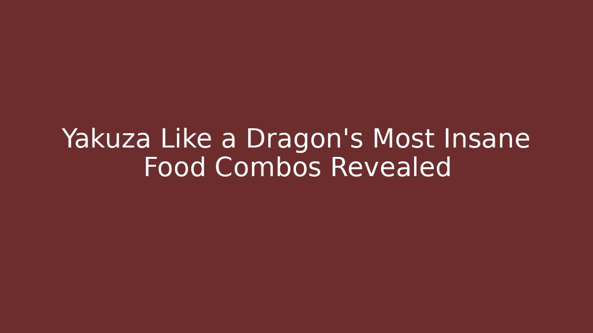 Yakuza Like a Dragon's Most Insane Food Combos Revealed