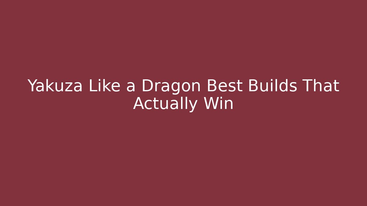 Yakuza Like a Dragon Best Builds That Actually Win