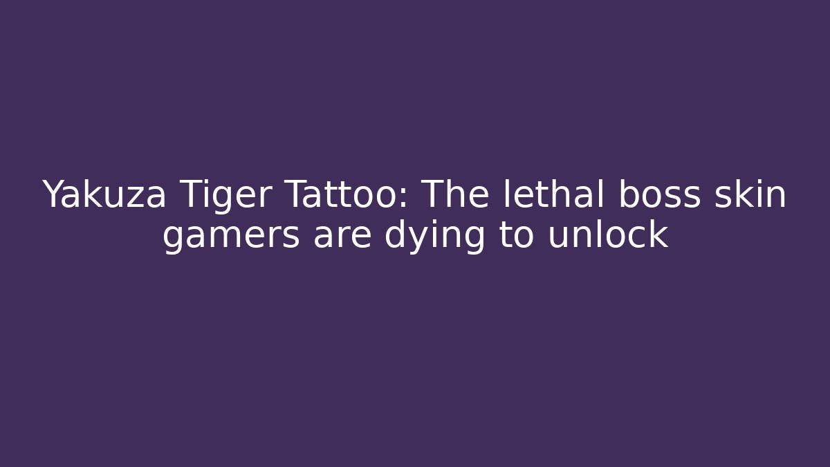 Yakuza Tiger Tattoo: The lethal boss skin gamers are dying to unlock