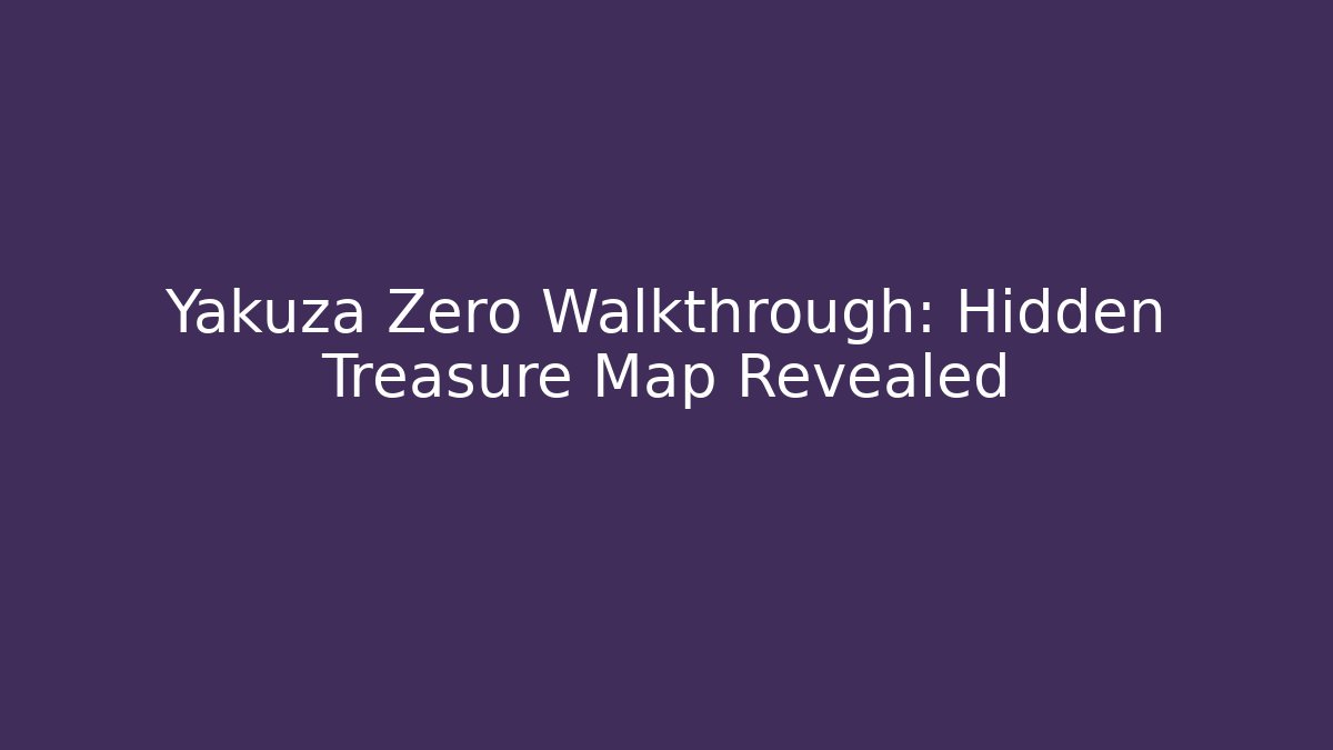 Yakuza Zero Walkthrough: Hidden Treasure Map Revealed - Felix Cat Insurance