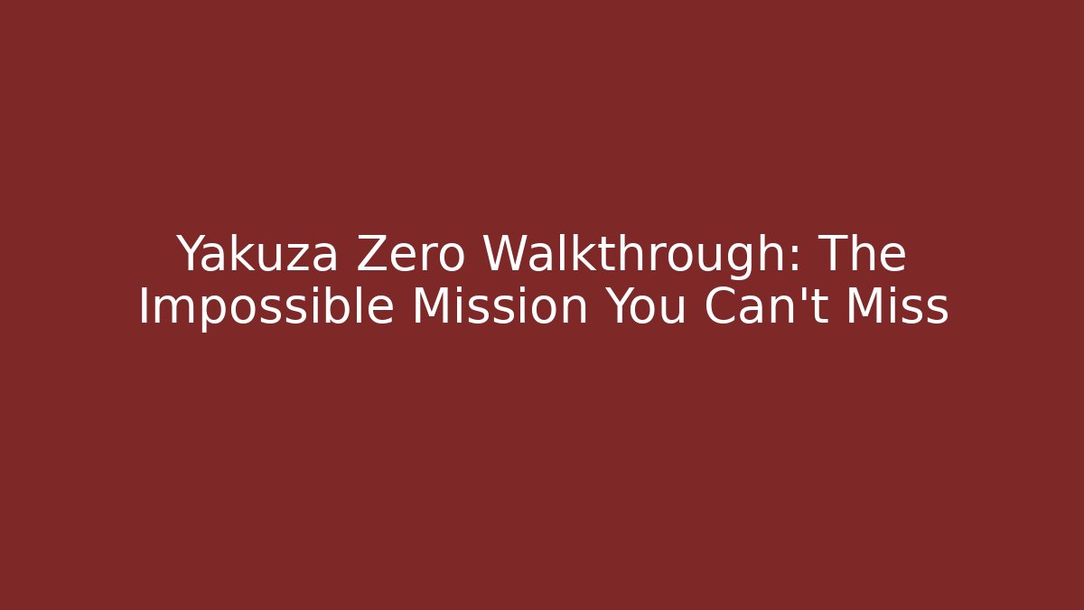 Yakuza Zero Walkthrough: The Impossible Mission You Can't Miss