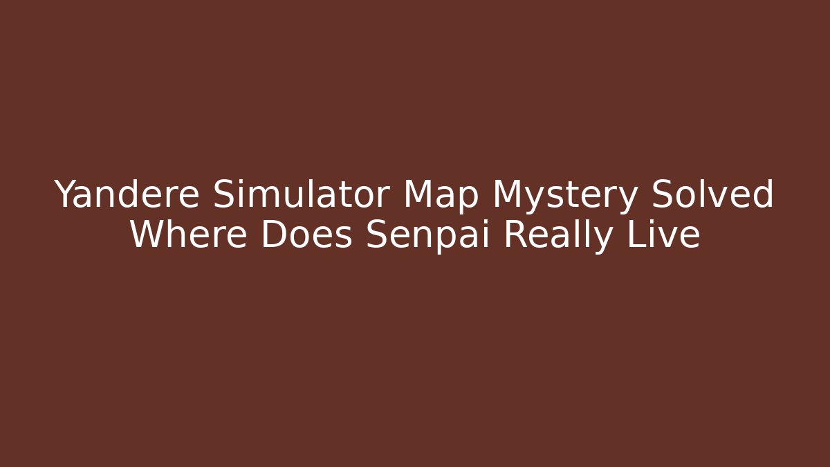 Yandere Simulator Map Mystery Solved Where Does Senpai Really Live