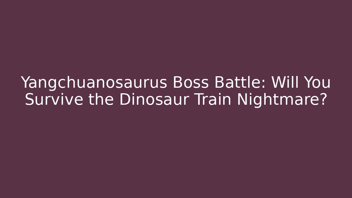Yangchuanosaurus Boss Battle: Will You Survive the Dinosaur Train Nightmare?
