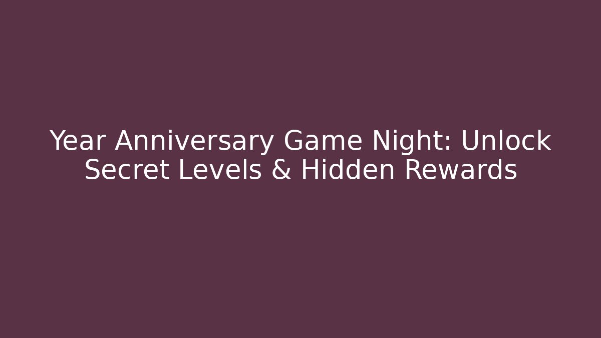 Year Anniversary Game Night: Unlock Secret Levels & Hidden Rewards