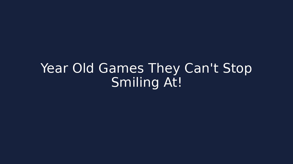 Year Old Games They Can't Stop Smiling At!