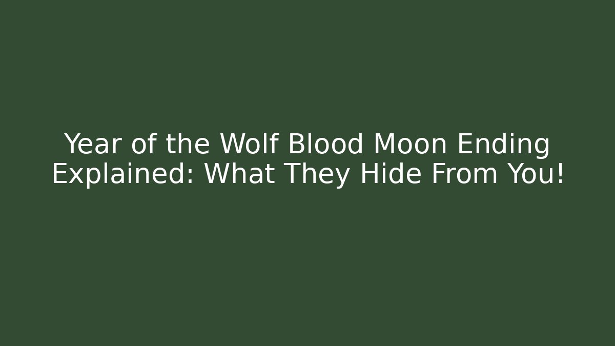 Year of the Wolf Blood Moon Ending Explained: What They Hide From You!