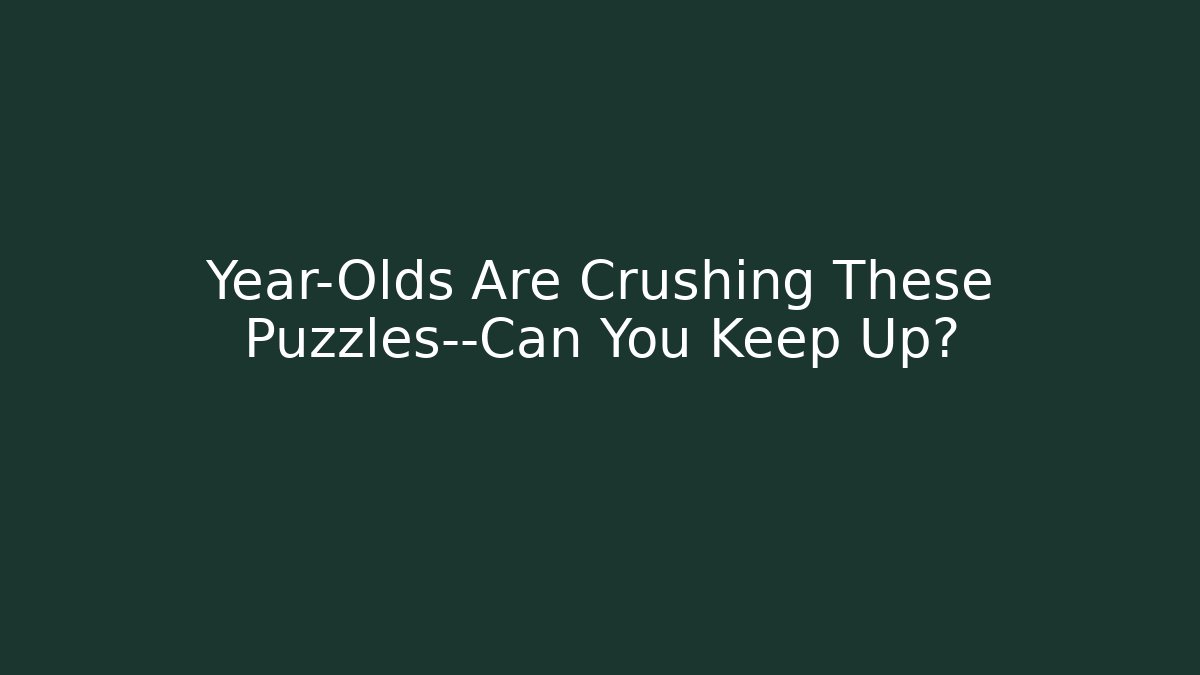 Year-Olds Are Crushing These Puzzles—Can You Keep Up?