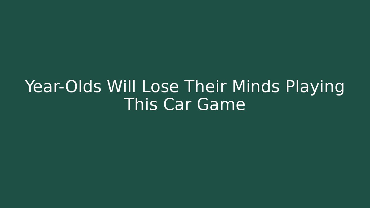 Year-Olds Will Lose Their Minds Playing This Car Game - Felix Cat Insurance