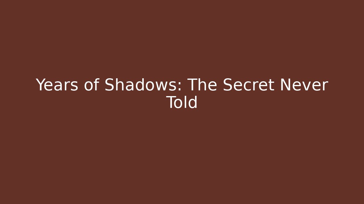 Years of Shadows: The Secret Never Told