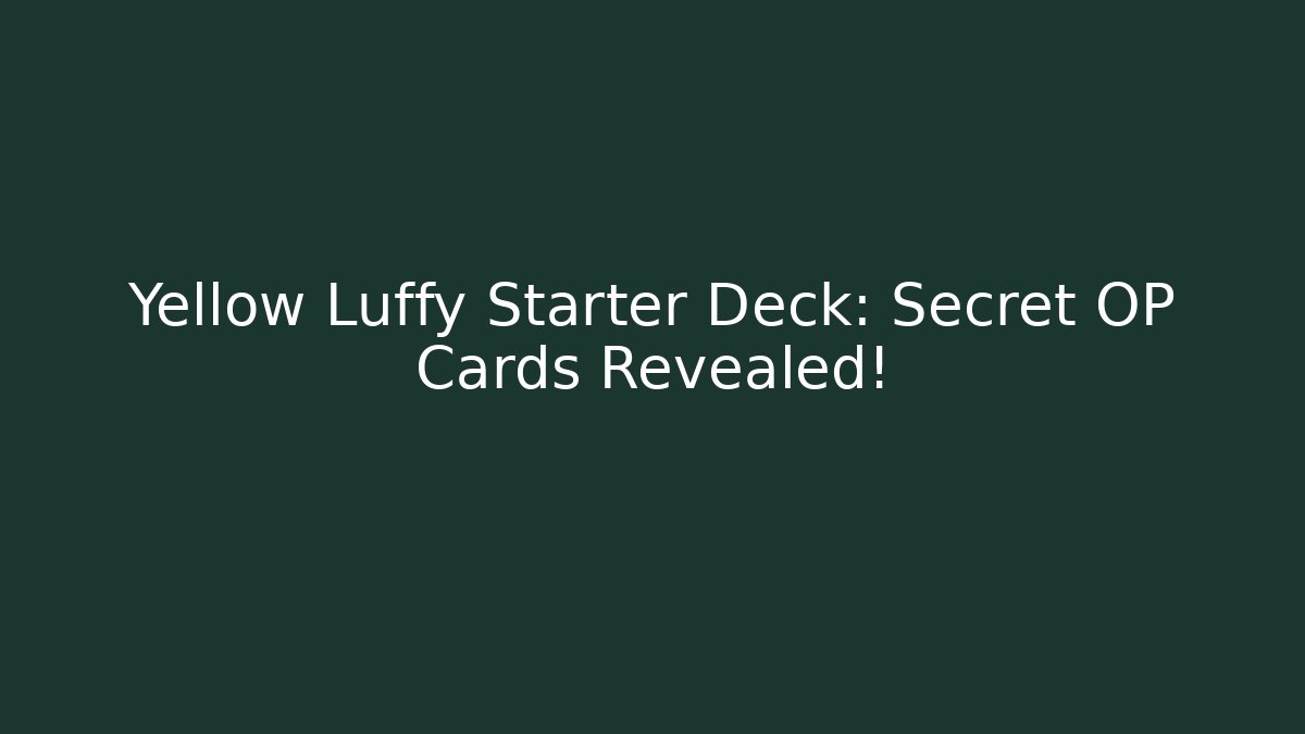 Yellow Luffy Starter Deck: Secret OP Cards Revealed!