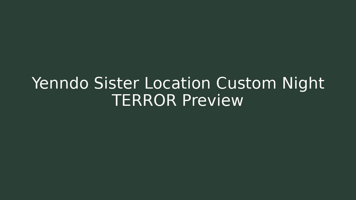 Yenndo Sister Location Custom Night TERROR Preview