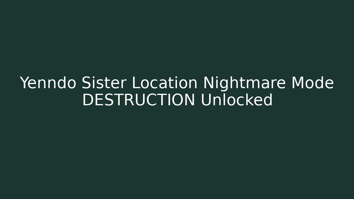 Yenndo Sister Location Nightmare Mode DESTRUCTION Unlocked - Felix Cat Insurance