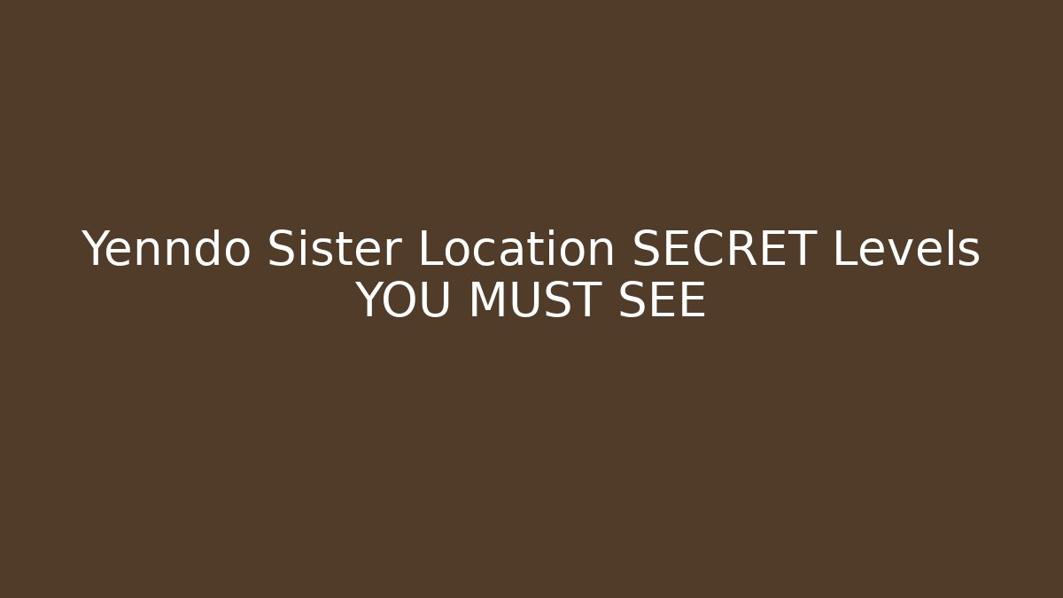 Yenndo Sister Location SECRET Levels YOU MUST SEE