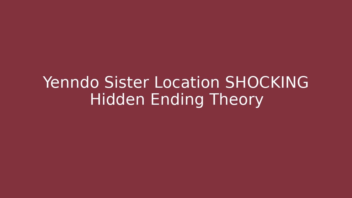 Yenndo Sister Location SHOCKING Hidden Ending Theory
