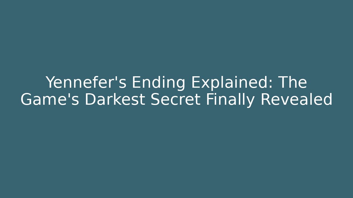 Yennefer’s Ending Explained: The Game’s Darkest Secret Finally Revealed