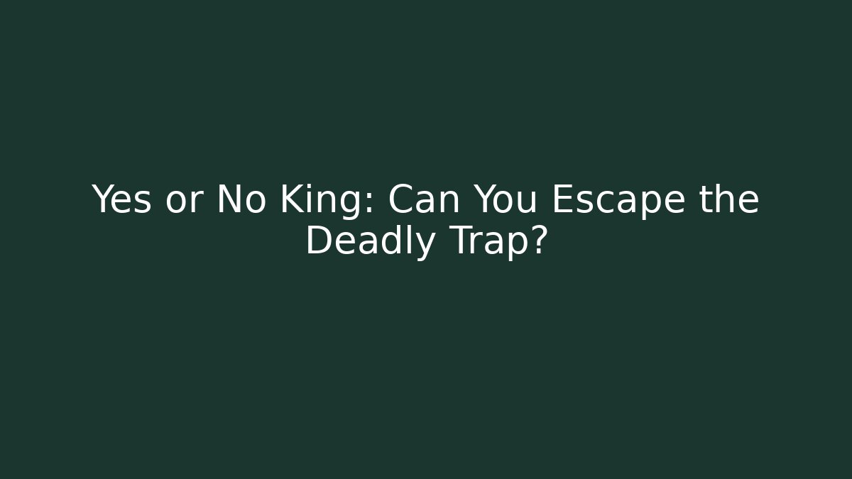 Yes or No King: Can You Escape the Deadly Trap?