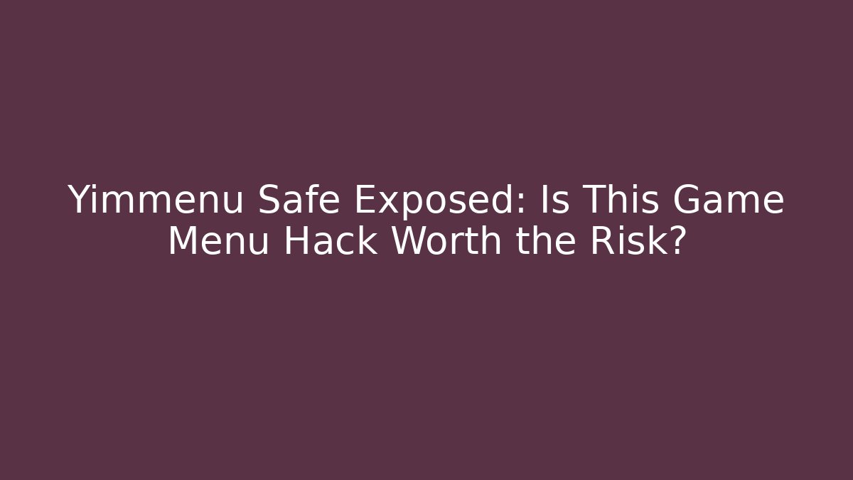 Yimmenu Safe Exposed: Is This Game Menu Hack Worth the Risk?