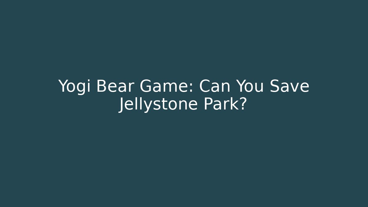 Yogi Bear Game: Can You Save Jellystone Park?