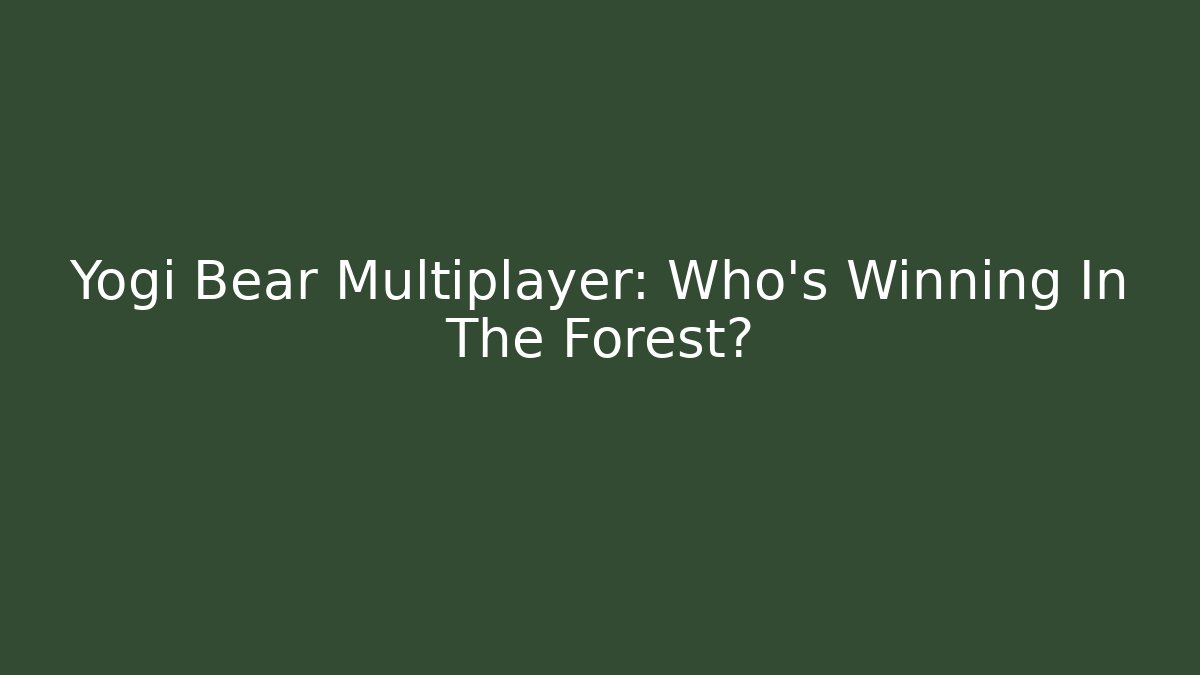 Yogi Bear Multiplayer: Who's Winning In The Forest?