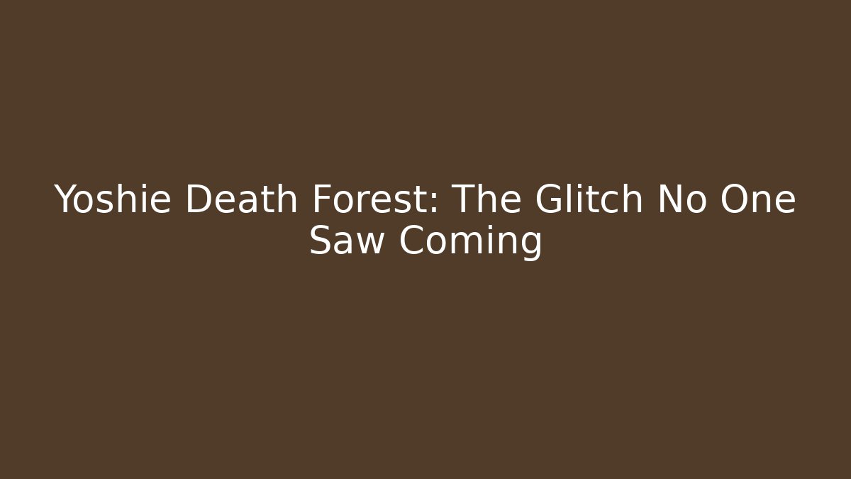 Yoshie Death Forest: The Glitch No One Saw Coming