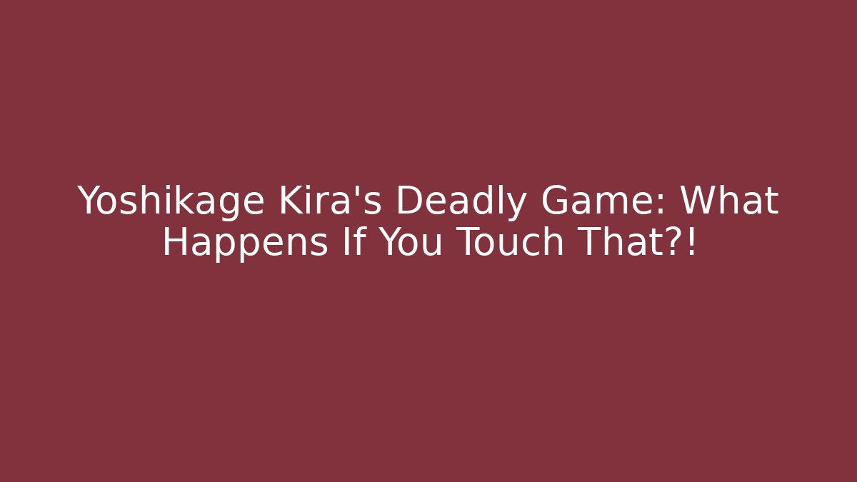 Yoshikage Kira’s Deadly Game: What Happens If You Touch That?!