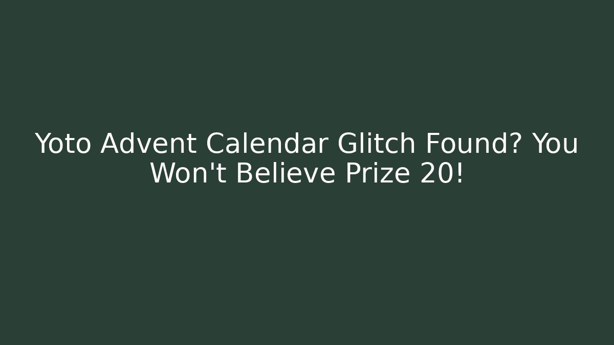 Yoto Advent Calendar Glitch Found? You Won't Believe Prize 20!