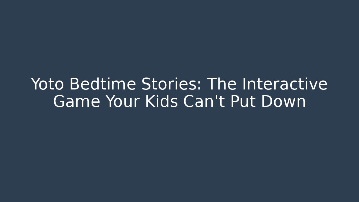 Yoto Bedtime Stories: The Interactive Game Your Kids Can't Put Down