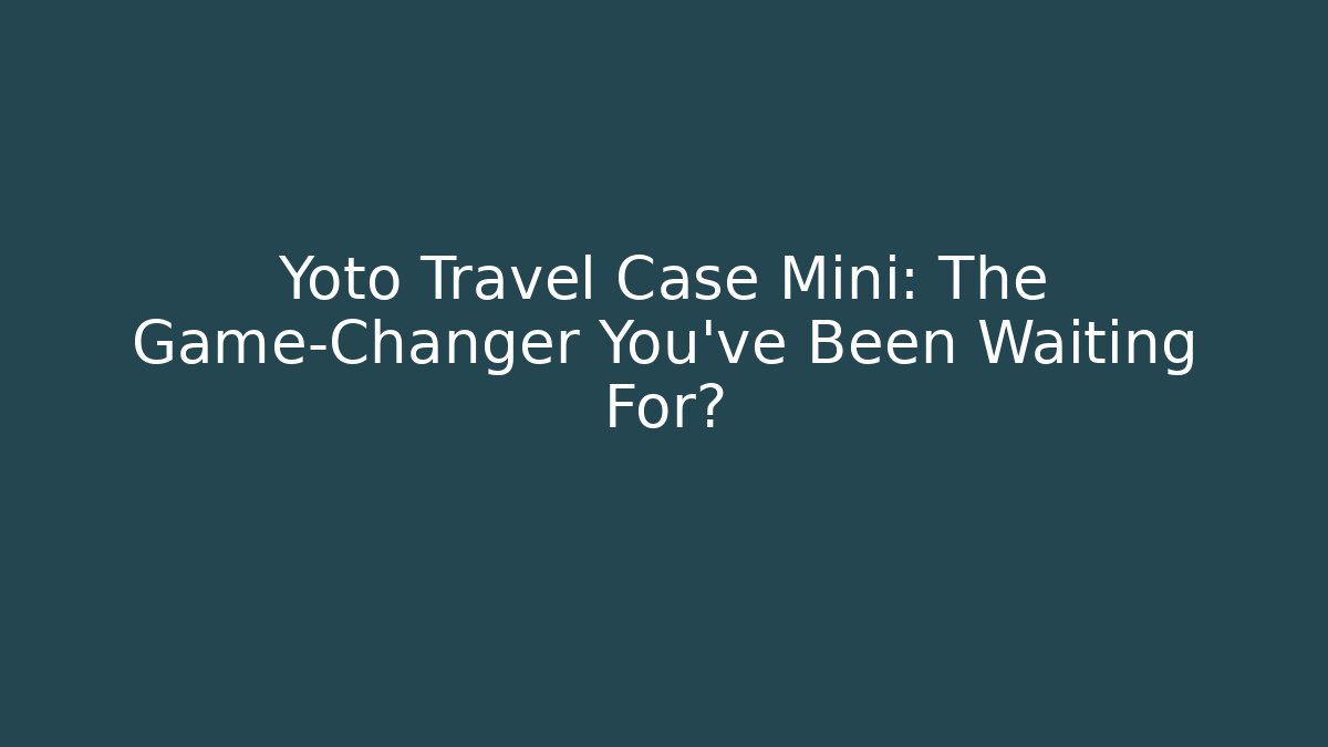 Yoto Travel Case Mini: The Game-Changer You’ve Been Waiting For?