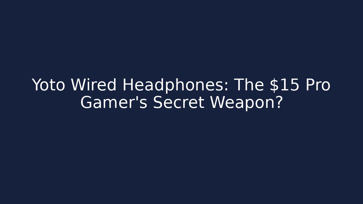 Yoto Wired Headphones: The $15 Pro Gamer's Secret Weapon?