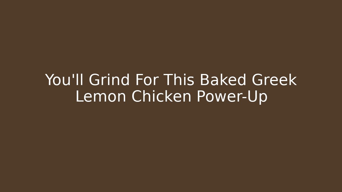 You'll Grind For This Baked Greek Lemon Chicken Power-Up