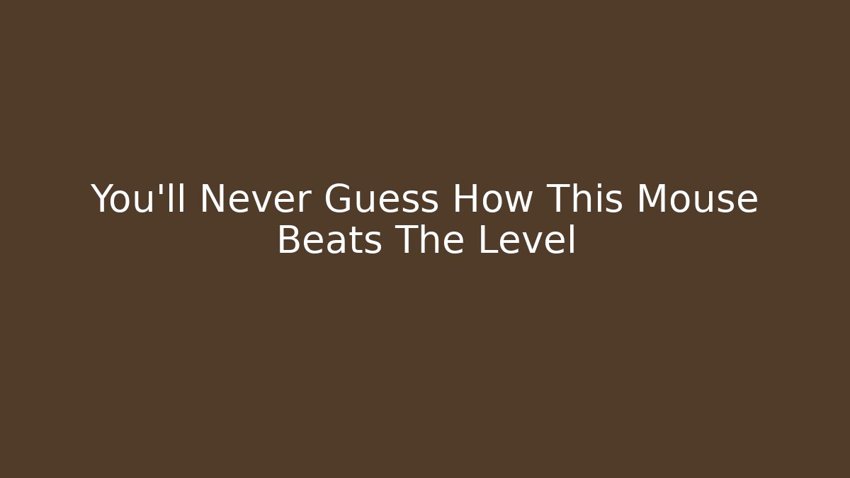 You'll Never Guess How This Mouse Beats The Level
