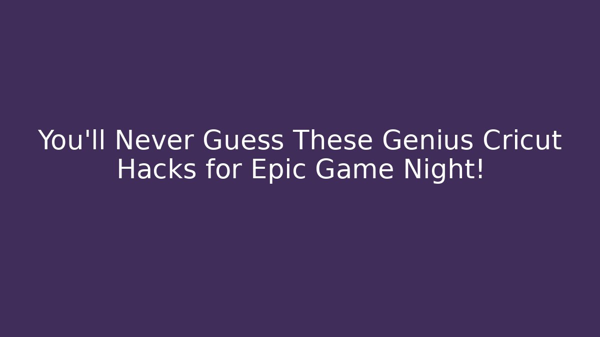 You'll Never Guess These Genius Cricut Hacks for Epic Game Night!