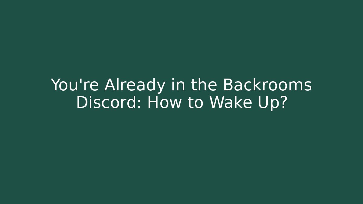 You're Already in the Backrooms Discord: How to Wake Up?