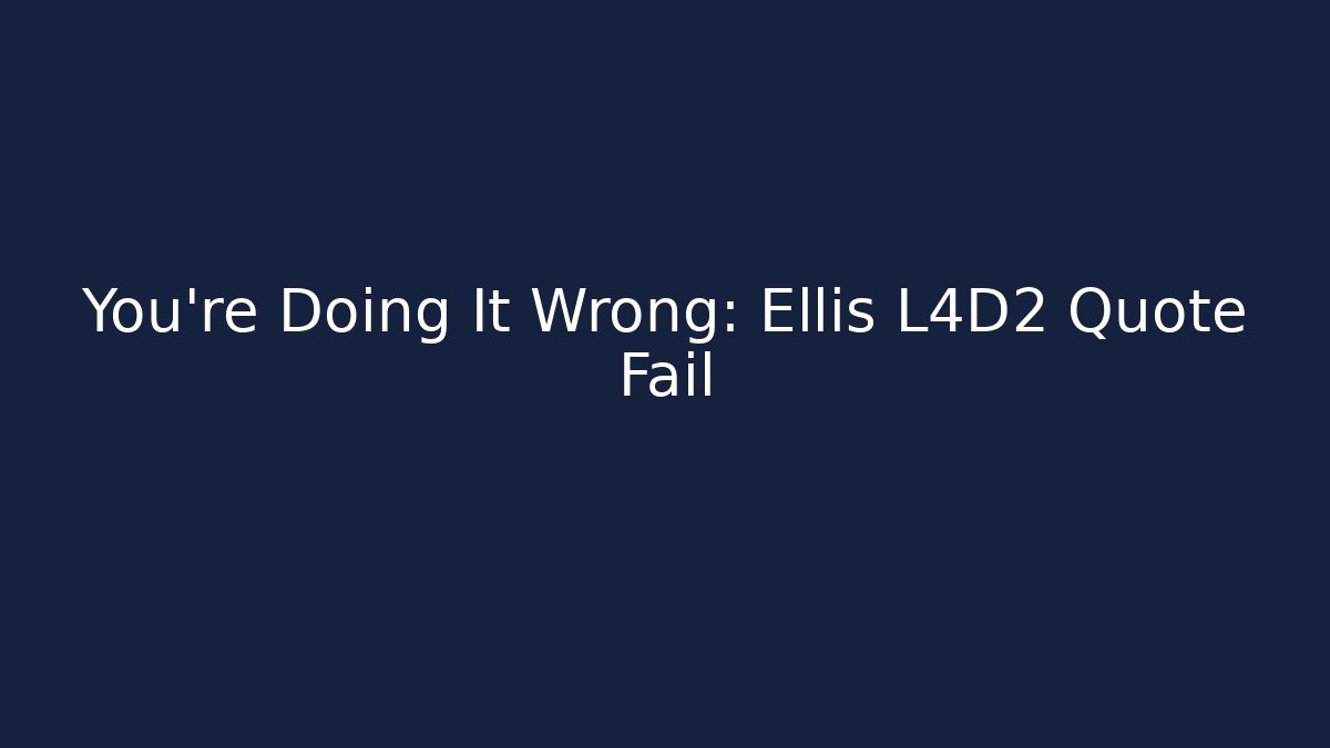 You're Doing It Wrong: Ellis L4D2 Quote Fail