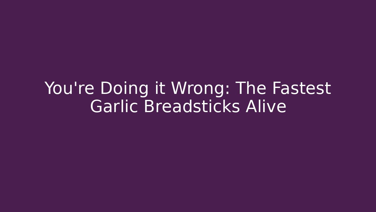 You're Doing it Wrong: The Fastest Garlic Breadsticks Alive - Felix Cat Insurance