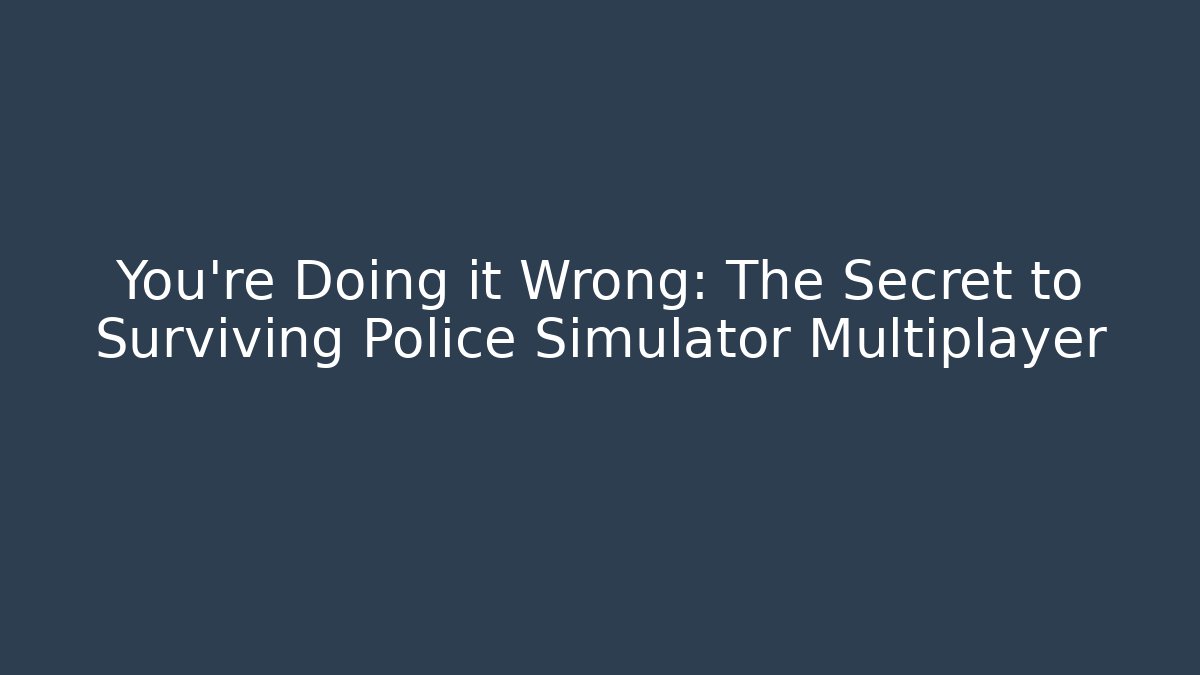 You're Doing it Wrong: The Secret to Surviving Police Simulator Multiplayer - Felix Cat Insurance