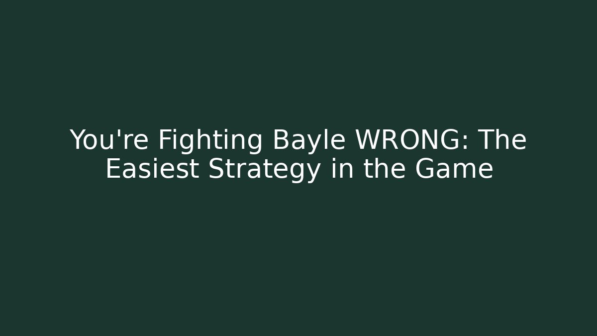 You're Fighting Bayle WRONG: The Easiest Strategy in the Game