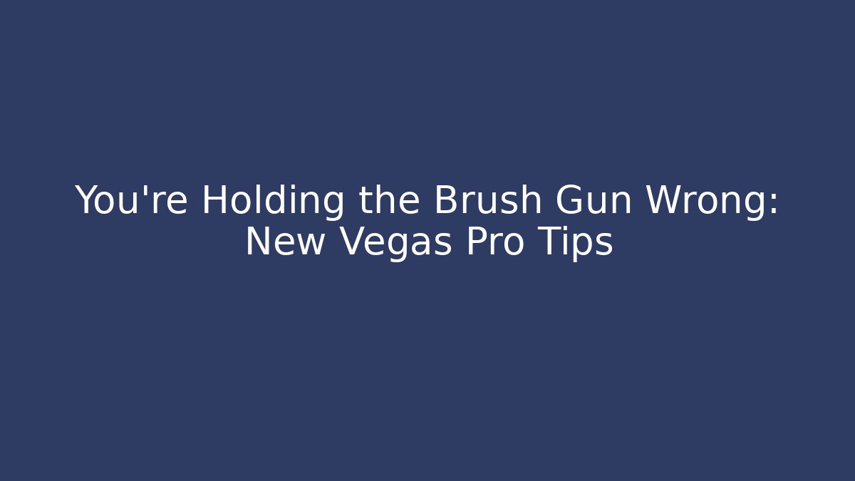 You're Holding the Brush Gun Wrong: New Vegas Pro Tips