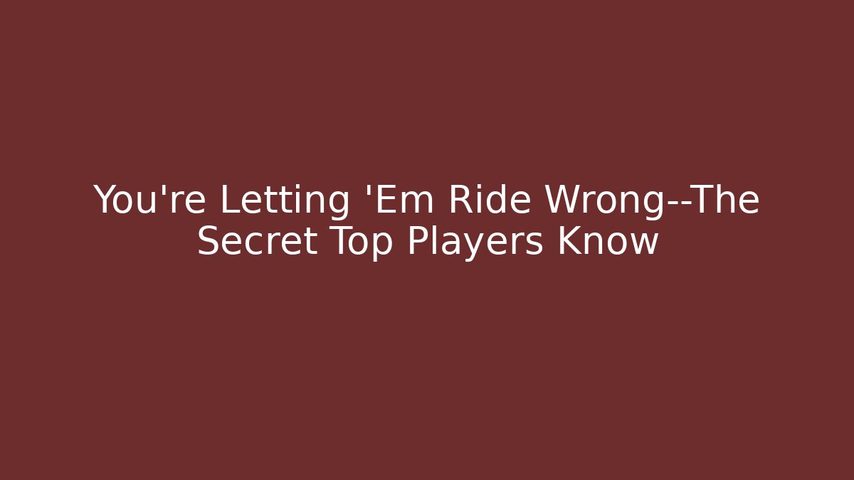You're Letting 'Em Ride Wrong—The Secret Top Players Know