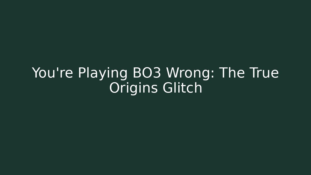 You're Playing BO3 Wrong: The True Origins Glitch