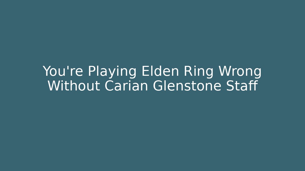 You're Playing Elden Ring Wrong Without Carian Glenstone Staff