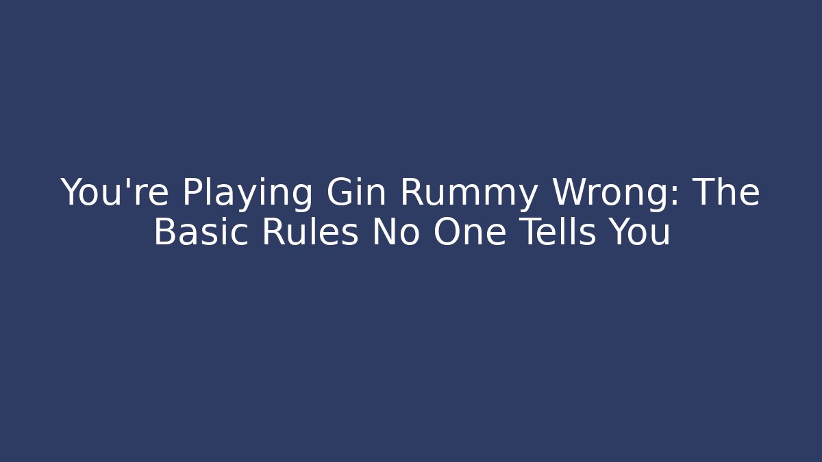 You're Playing Gin Rummy Wrong: The Basic Rules No One Tells You - Felix Cat Insurance