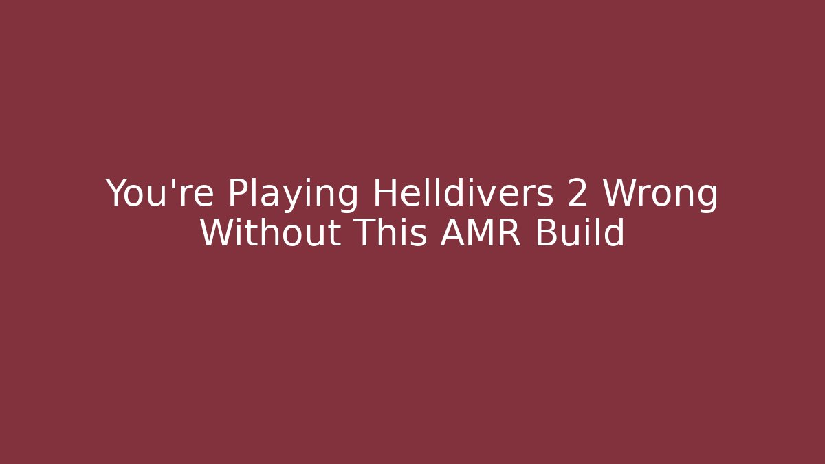 You're Playing Helldivers 2 Wrong Without This AMR Build
