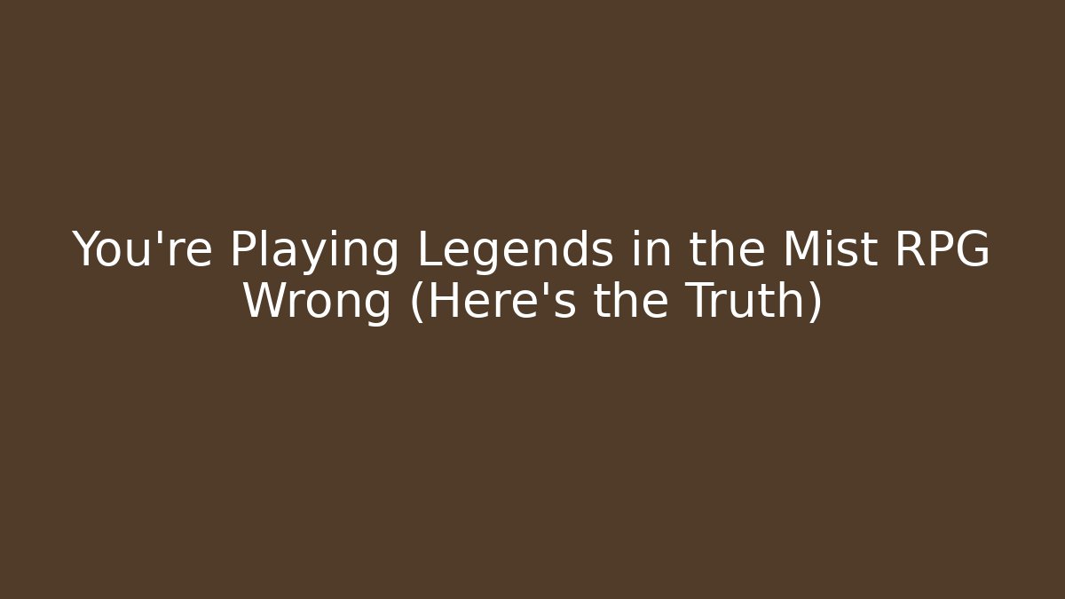 You're Playing Legends in the Mist RPG Wrong (Here's the Truth)