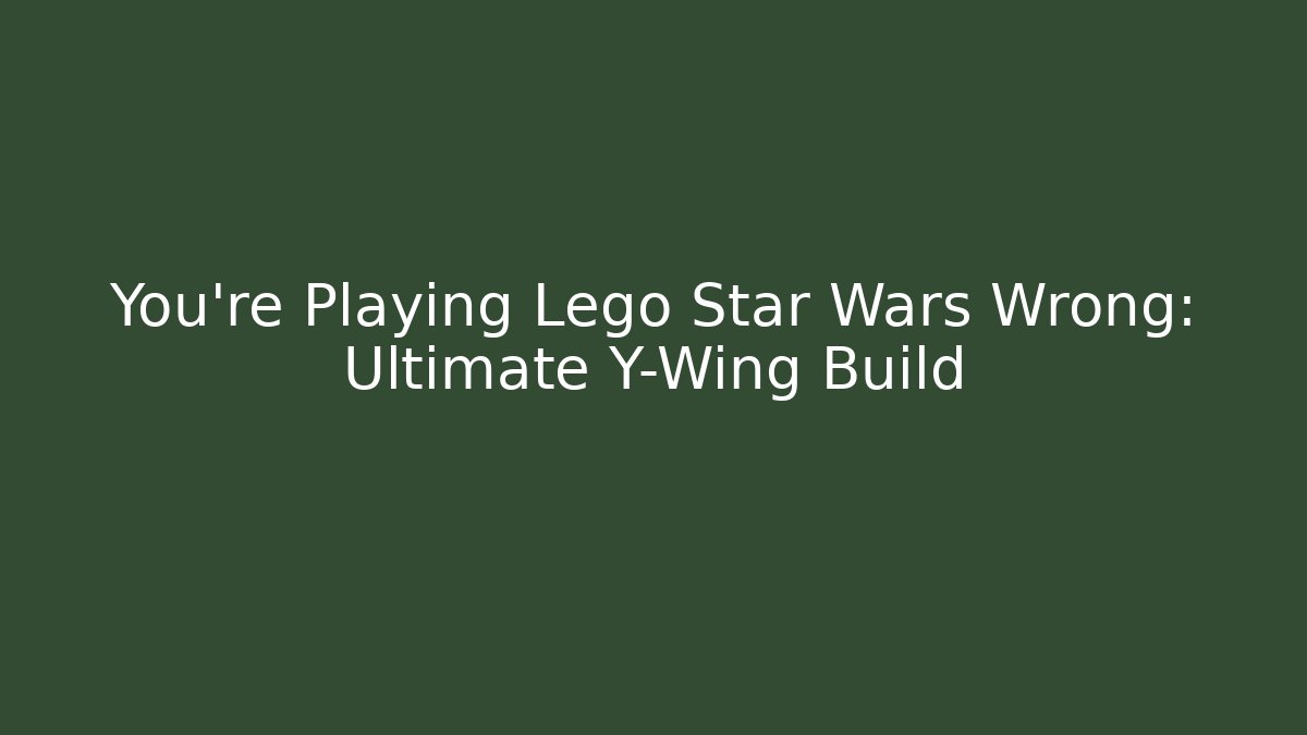 You're Playing Lego Star Wars Wrong: Ultimate Y-Wing Build