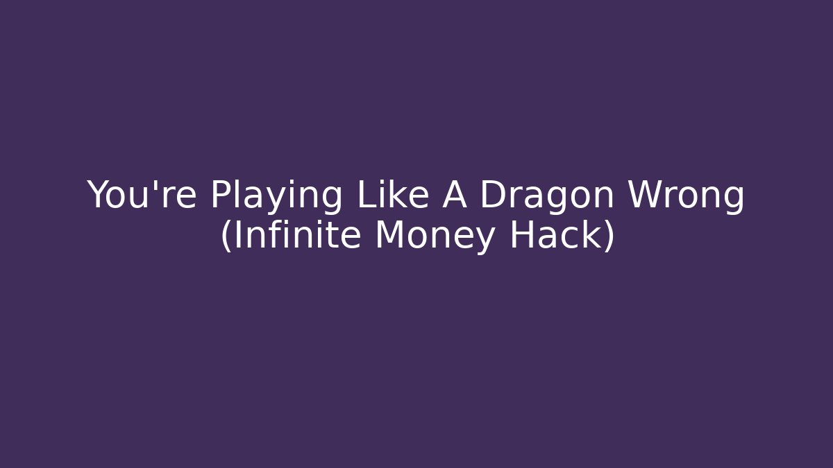 You're Playing Like A Dragon Wrong (Infinite Money Hack)
