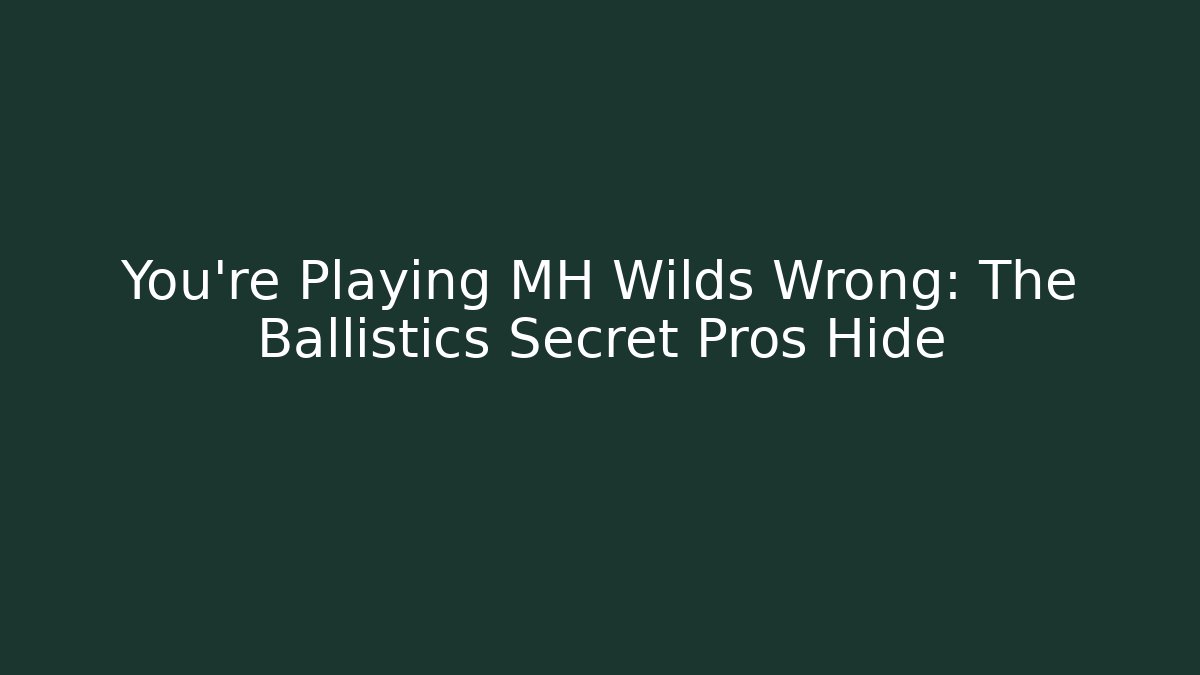 You're Playing MH Wilds Wrong: The Ballistics Secret Pros Hide